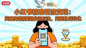 小红书精准引流变现系列教程：掌握精准引流方法，实现私域25转化-欢迎访问本站